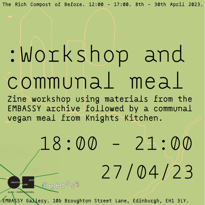a flat green background with pale doodles on top. Text across image reads: workshop and communal meal. Zine workshop using materials from the EMBASSY archive followed by a communal vegan meal from Knights Kitchen. 18:00 - 21:00. 27/04/23.